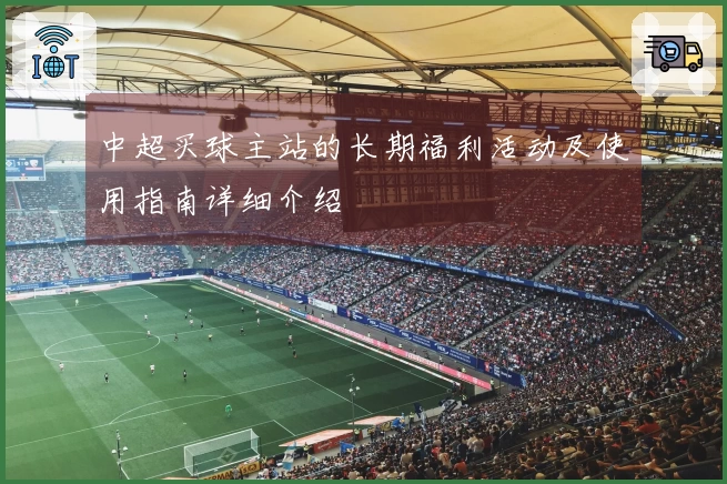 中超买球主站的长期福利活动及使用指南详细介绍