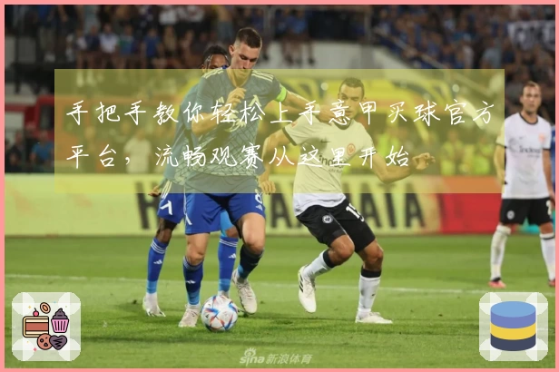 手把手教你轻松上手意甲买球官方平台，流畅观赛从这里开始