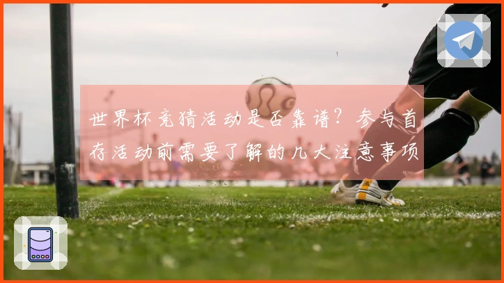 世界杯竞猜活动是否靠谱？参与首存活动前需要了解的几大注意事项